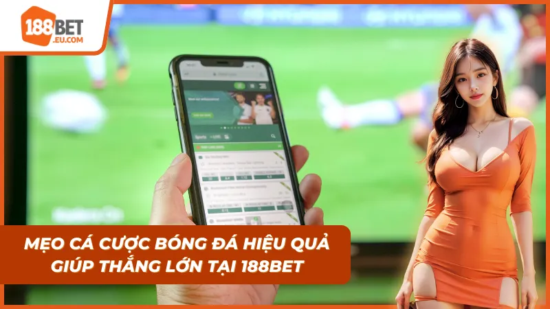 Các mẹo cá cược bóng đá hiệu quả giúp người tham gia thắng lớn tại 188bet